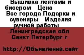 Вышивка лентами и бисером › Цена ­ 25 000 - Все города Подарки и сувениры » Изделия ручной работы   . Ленинградская обл.,Санкт-Петербург г.
